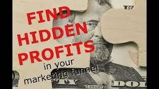 How To Find &ldquo;Hidden Profits&rdquo; In Your Marketing Funnel