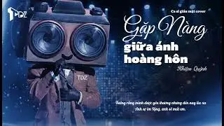 GẶP NÀNG GIỮA ÁNH HOÀNG HÔN | KHIÊM QUỲNH (CA SĨ GIẤU MẶT) VÀO MỘT CHIỀU HOÀNG HÔN NGÃ ÁNH LỬA HỒNG