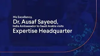 His Excellency, Dr. Ausaf Sayeed, India Ambassador to Saudi Arabia visits Expertise Headquarter