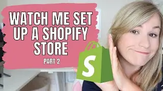 WATCH ME SET UP A SHOPIFY STORE - SETTING UP A SHOPIFY STORE STEP BY STEP 2020 - PART 2