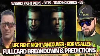 UFC FIGHT NIGHT VANCOUVER RDR VS ALLEN | PREDICTIONS | BREAKDOWN | PICKS | BETS | TRADING CARDS | BS