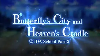 IDA School Part 2 : Butterfly's City and Heaven's Cradle (Cutscene Only)