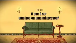 TBCC | EP 1: O que &eacute; ser uma boa e uma m&aacute; pessoa?