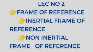 Lecture 2 - Inertial and Non Inertial Frame of Reference