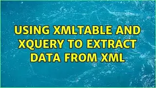 Using XMLTABLE and xquery to extract data from xml (2 Solutions!!)