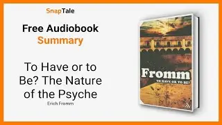 To Have or to Be? The Nature of the Psyche by Erich Fromm: 8 Minute Summary