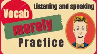 Vocab: &ldquo;MERELY&rdquo; Practice fluency  listening  and speaking with this exercise