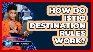 How Do Istio Destination Rules Work? - Cloud Stack Studio
