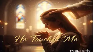 101925  TMCLA Choir - He Touched Me