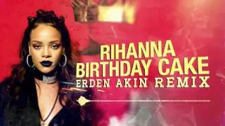 Rihanna - Birthday Cake (Erden Akın Remix)