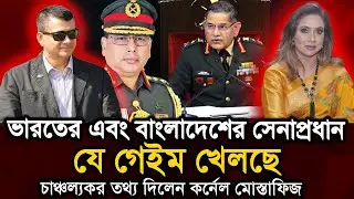 ভারতের সেনাপ্রধান এবং বাংলাদেশের সেনাপ্রধান যে গেইম খেলছে, চাঞ্চল্যকর তথ্য দিলেন কর্নেল মোস্তাফিজ 