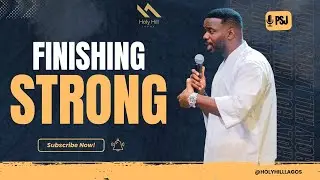 Finishing Strong By PSJ Holy Hill Lagos