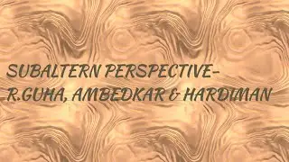 Subaltern Perspective (Ranajit Guha,B.R.Ambedkar and Hardiman)