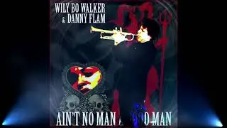 Wily Bo Walker and Danny Flam - Aint No Man A Good Man