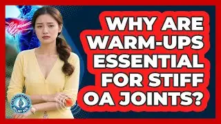 Why Are Warm-ups Essential For Stiff OA Joints? - Osteoarthritis Relief Hub