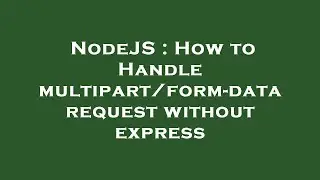 NodeJS : How to Handle multipart/form-data request without express