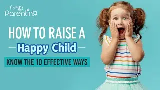 How to Raise a Happy Child &ndash; 10 Effective Parenting Tips