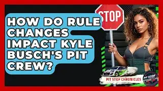 How Do Rule Changes Impact Kyle Busch's Pit Crew? - Pit Stop Chronicles
