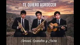 Te quiero agradecer || Ismael, Leandro y Jairo