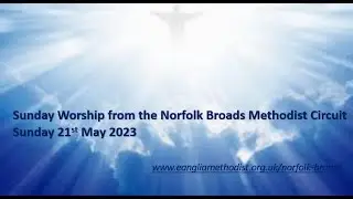 Sunday Worship on 21st May 2023 from the Norfolk Broads Methodist Circuit