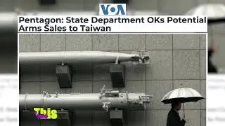 VOA | Pentagon- State Department OKs Potential Arms Sales to Taiwan.