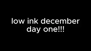low ink december day one