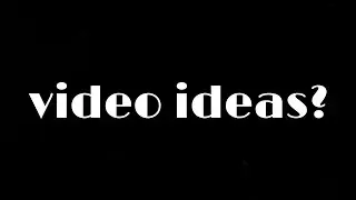 video ideas?