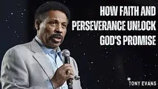 How Faith and Perseverance Unlock God's Promise - Tony Evans Message