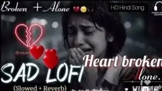 HEART BREAK 💔 SAD 😭 LOFI MASHUP || HEART BROKEN 💔 HINDI SONGS || MOOD OFF LOFI 😭 MASHUP