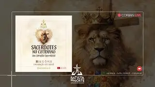 DIA 10 - SACERDOTES NO COTIDIANO! @BatistaDoNorte  Ao Vivo