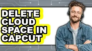 How to Delete Cloud Space in Capcut - Full Guide