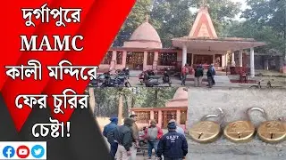 দুর্গাপুরে MAMC কালী মন্দিরে ফের চুরির চেষ্টা!  || দুর্গাপুর ||