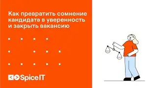 Кейс: как превратить сомнение кандидата в уверенность и закрыть вакансию. Spice IT, Мария Раевская