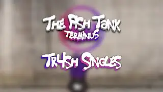 The Fish Tank: Terminus || Tr4ash Singles || Full VOD