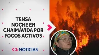 Así fue la tensa noche en Chaimávida por reactivación de incendio forestal - CHV Noticias