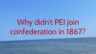 Why didn&rsquo;t PEI join confederation in 1867?