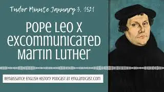 Tudor Minute January 3, 1521: Pope Leo X excommunicates Martin Luther