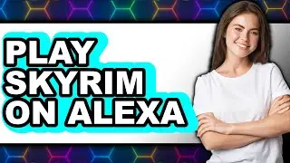 How To Play Skyrim On Alexa (Updated)