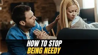 How to stop being needy with your girlfriend