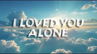 I Loved You Alone – Sad Song (Lyrics)