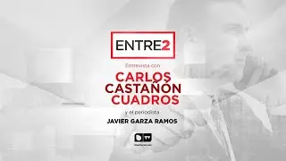 Entre2 - Episodio 8 -  &ldquo;Entrevista con Carlos Casta&ntilde;&oacute;n Cuadros&rdquo;  y el #periodista Javier Garza Ramos
