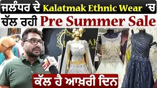 Exclusive : Jalandhar के Kalatmak Ethnic Wear में चल रही Pre Summer Sale, कल है आख़री दिन