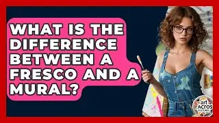 What Is The Difference Between A Fresco And A Mural? - Art Across Cultures