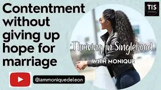 Contentment w/out giving up hope for Marriage #christianmentor #moniquedeleon #thrivinginsinglehood