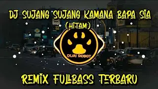DJ SUJANG SUJANG KAMANA BAPA SIA (HITAM) - REMIX FULLBASS TERBARU