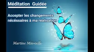 Meditation : Accepter les changements pour ma r&eacute;alisation