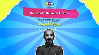 The Breath Between Frames ft. Vineet Vohra | Powered by vivo X300 Series | IFP Festival Season 15