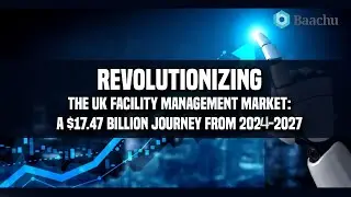 Revolutionizing the UK Facility Management Market: A $17.47 Billion Journey from 2024-2027