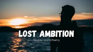 Lost Ambition - Sad Spoken Poetry about Broken Dreams