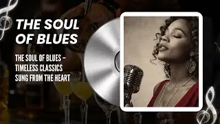 The Soul of Blues &ndash; Timeless Classics Sung from the Heart